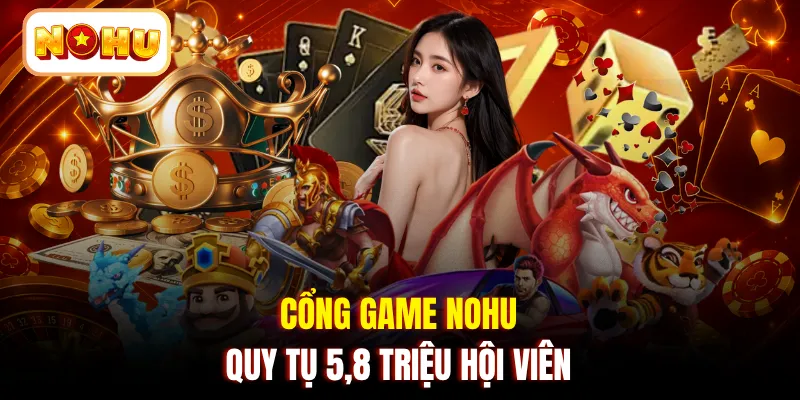 Cổng game NOHU quy tụ 5,8 triệu hội viên 